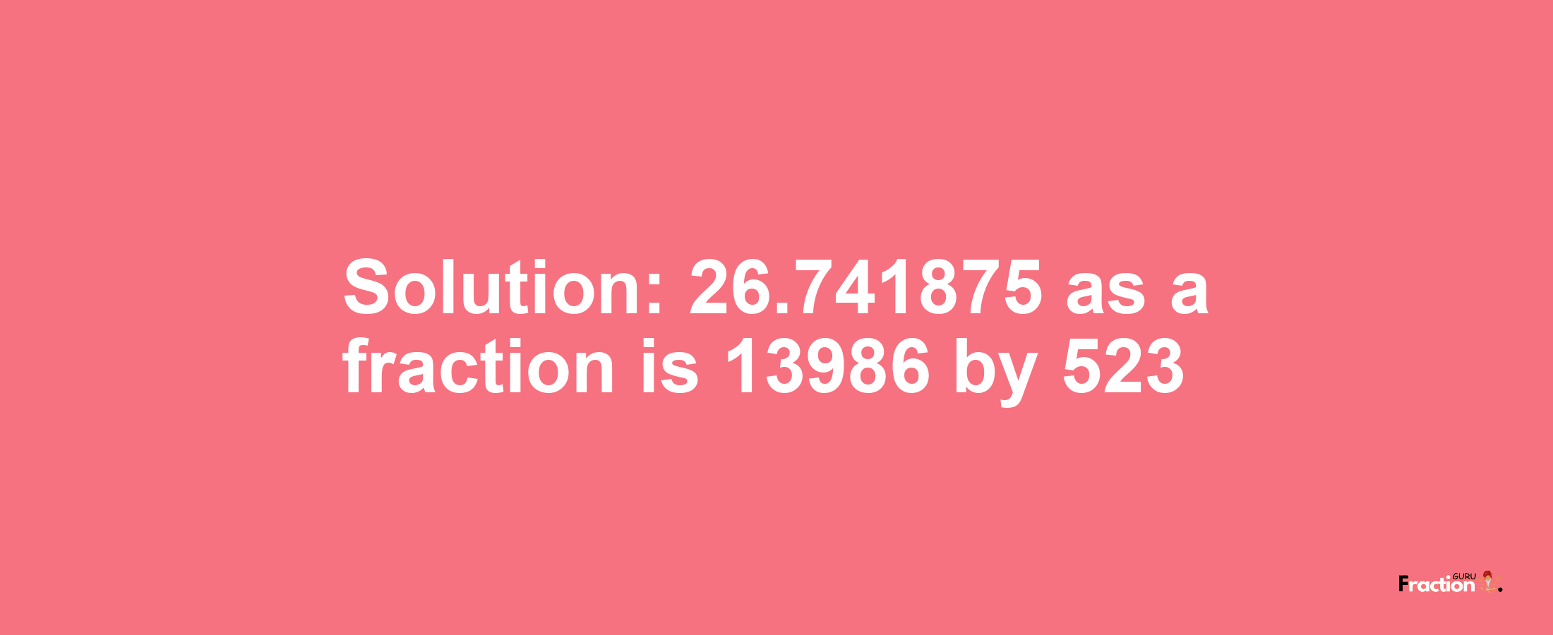 Solution:26.741875 as a fraction is 13986/523